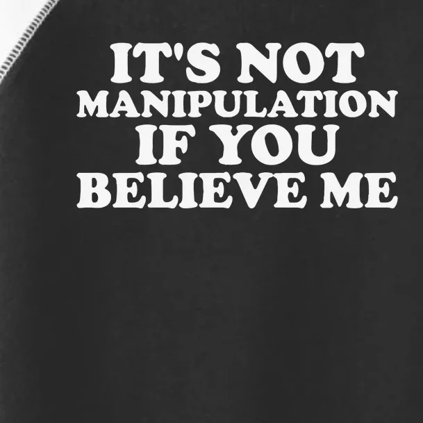 Its Not Manipulation If You Believe Me Toddler Fine Jersey T-Shirt