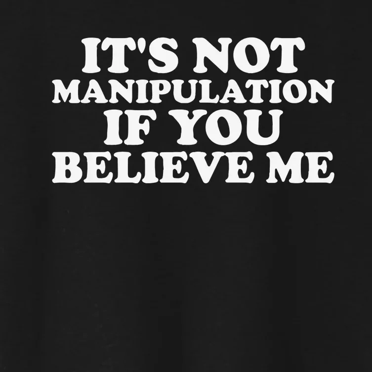 Its Not Manipulation If You Believe Me Women's Crop Top Tee