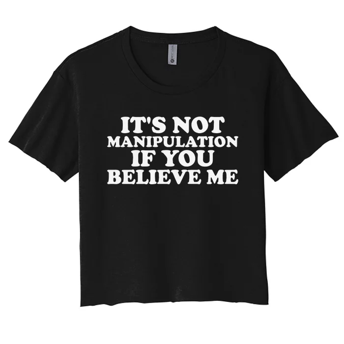 Its Not Manipulation If You Believe Me Women's Crop Top Tee