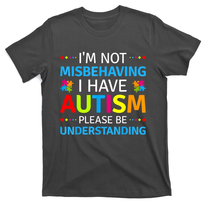 Im Not Misbehaving I Have Autism Understanding Gift Autism Awareness T-Shirt