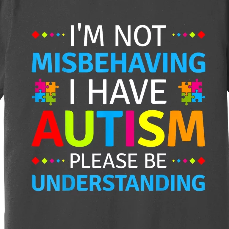 Im Not Misbehaving I Have Autism Understanding Gift Autism Awareness Premium T-Shirt