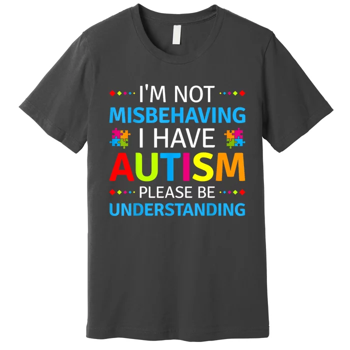 Im Not Misbehaving I Have Autism Understanding Gift Autism Awareness Premium T-Shirt