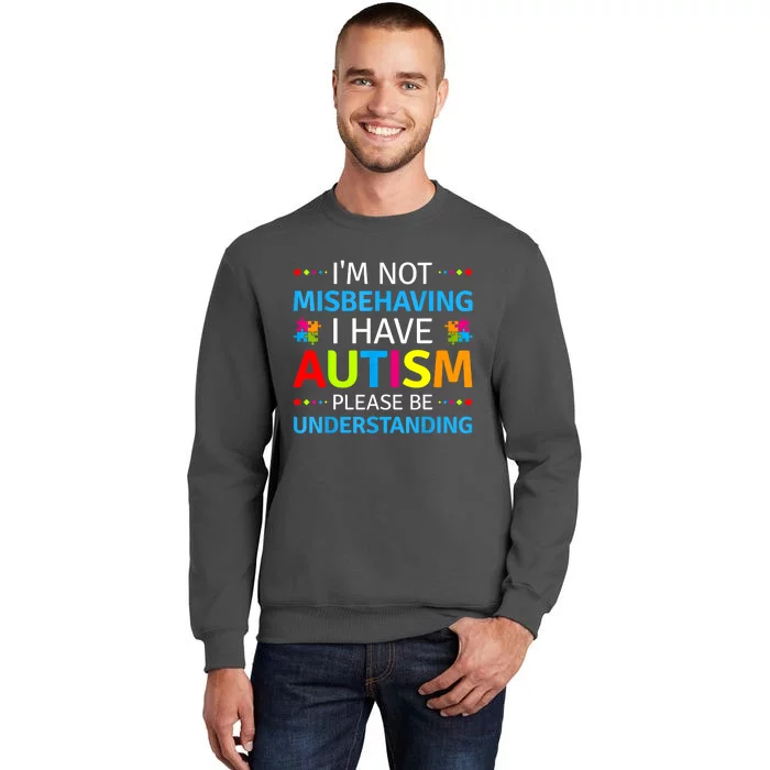 Im Not Misbehaving I Have Autism Understanding Gift Autism Awareness Tall Sweatshirt