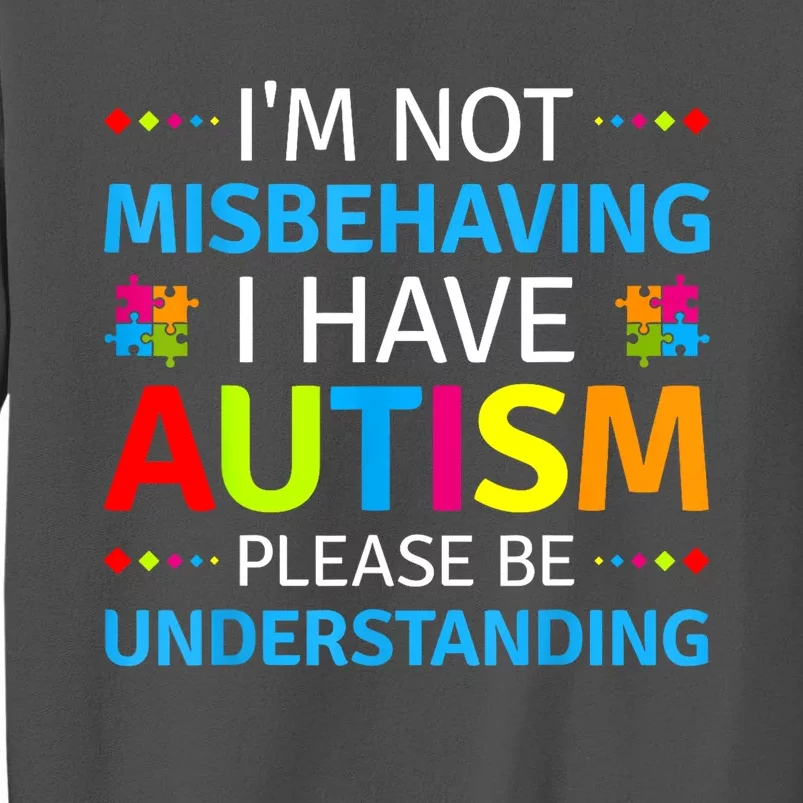 Im Not Misbehaving I Have Autism Understanding Gift Autism Awareness Tall Sweatshirt