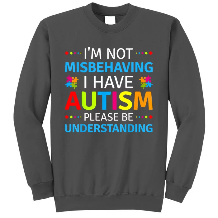 Im Not Misbehaving I Have Autism Understanding Gift Autism Awareness Tall Sweatshirt