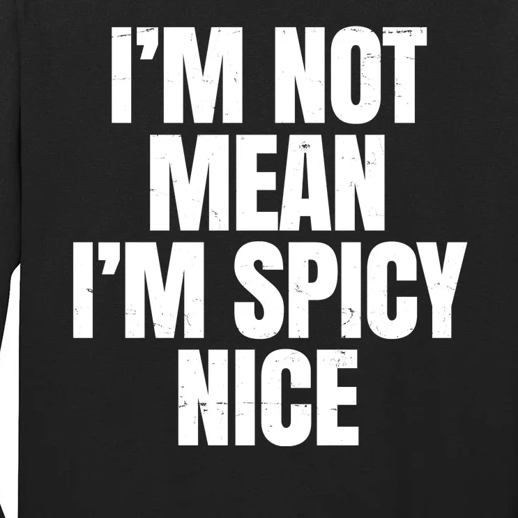 Im Not Mean Im Spicy Nice Funny Tall Long Sleeve T-Shirt