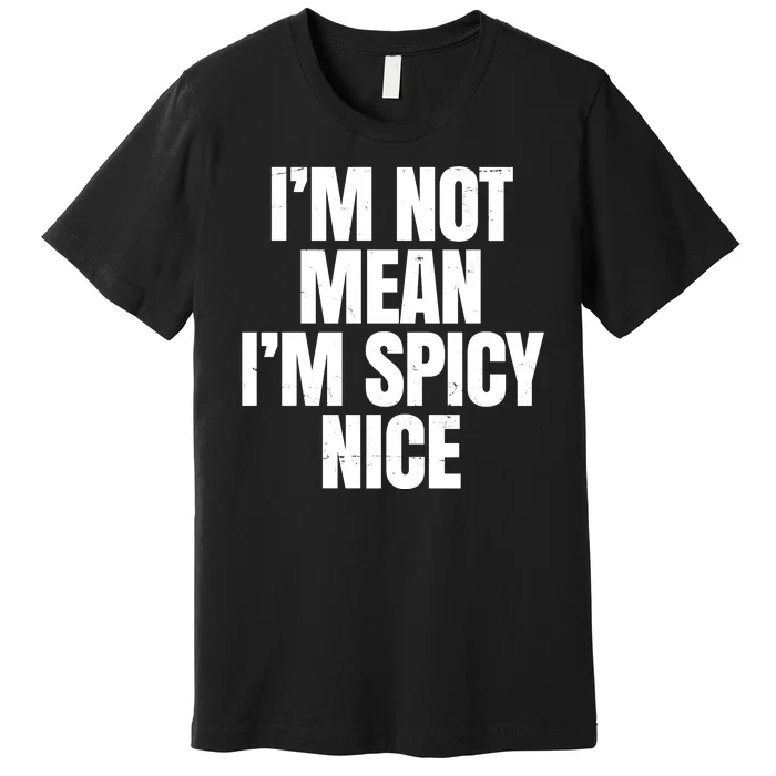 Im Not Mean Im Spicy Nice Funny Premium T-Shirt