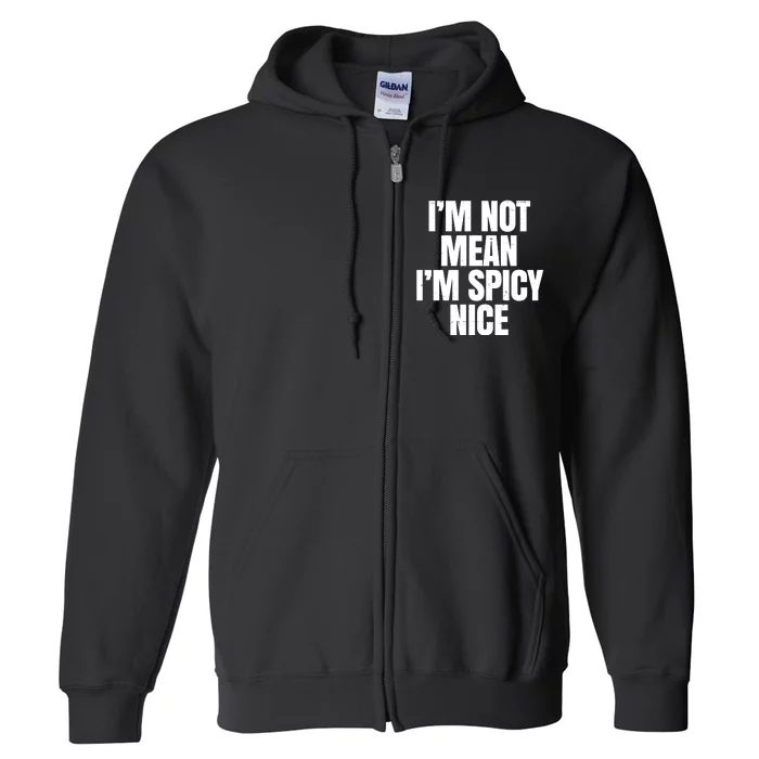 Im Not Mean Im Spicy Nice Funny Full Zip Hoodie