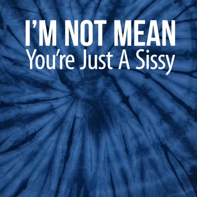 Im Not Mean YouRe Just A Sissy Joke Sarcastic Family Tie-Dye T-Shirt