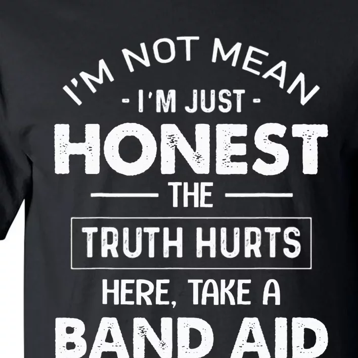 I'm Not Mean I'm Just Honest The Truth Hurts Here Tall T-Shirt