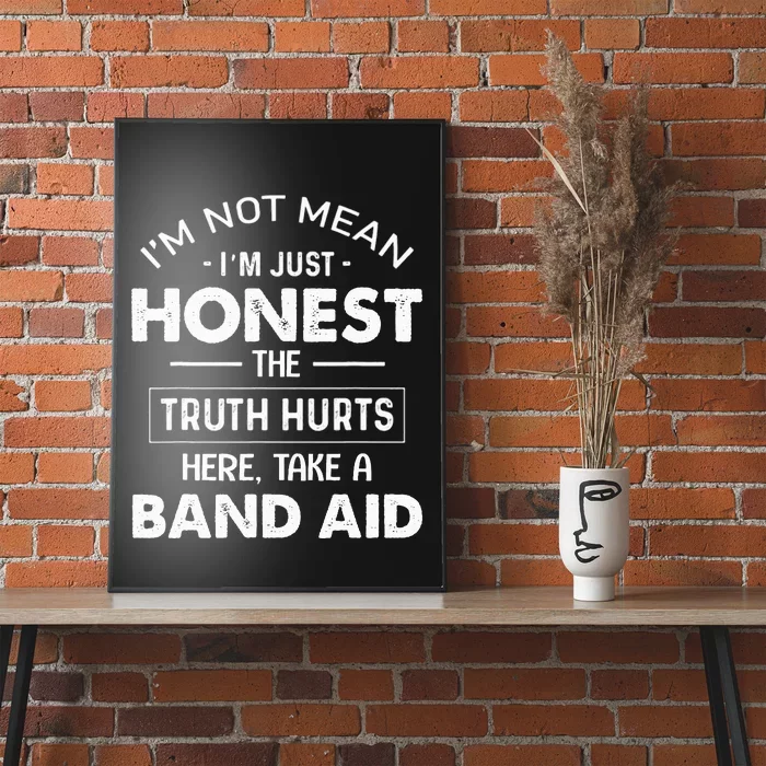 I'm Not Mean I'm Just Honest The Truth Hurts Here Poster