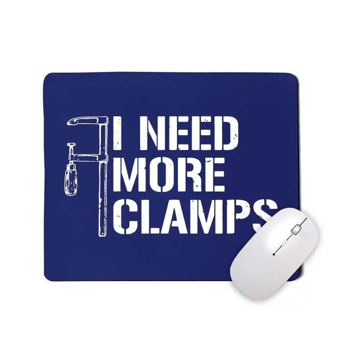 I Need More Clamps Carpenter Woodworker Funny Woodworking Mousepad