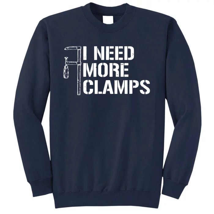 I Need More Clamps Carpenter Woodworker Funny Woodworking Tall Sweatshirt