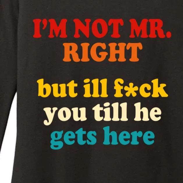 I’m Not Mr Right But Ill F You Till He Gets Here Womens CVC Long Sleeve Shirt