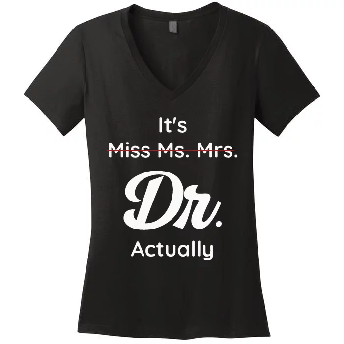 ItS Not Miss Ms Mrs Its Dr Actually Doctor Graduation Women Women's V-Neck T-Shirt