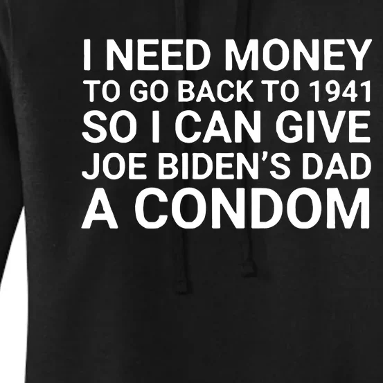 I Need Money To Go Back To 1941 So I Can Give Joe Bidens Dad A Condom Women's Pullover Hoodie