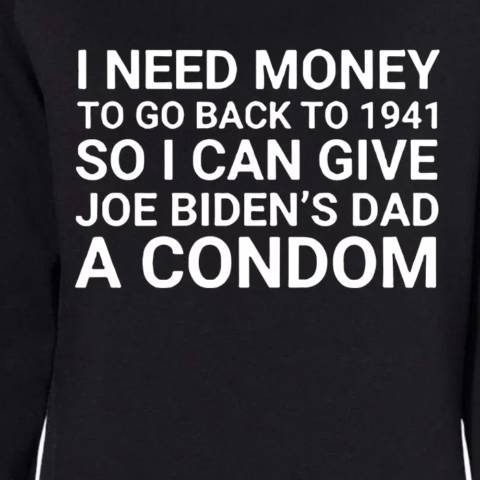 I Need Money To Go Back To 1941 So I Can Give Joe Bidens Dad A Condom Womens California Wash Sweatshirt