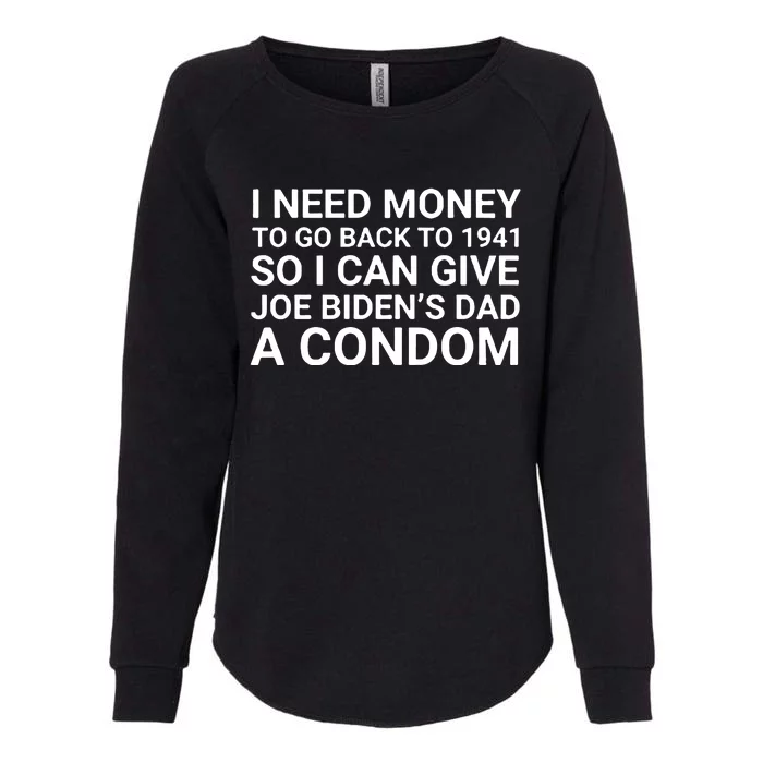 I Need Money To Go Back To 1941 So I Can Give Joe Bidens Dad A Condom Womens California Wash Sweatshirt