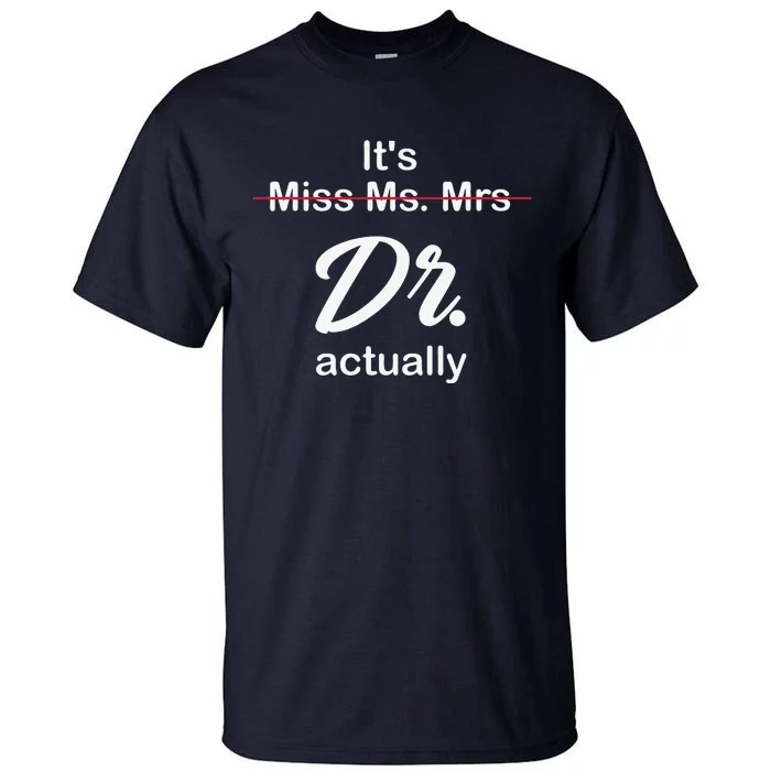 It's Not Miss Ms Mrs Its Dr Actually Doctor Graduation Tall T-Shirt