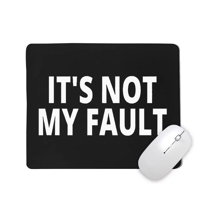 ItS Not My Fault Mousepad