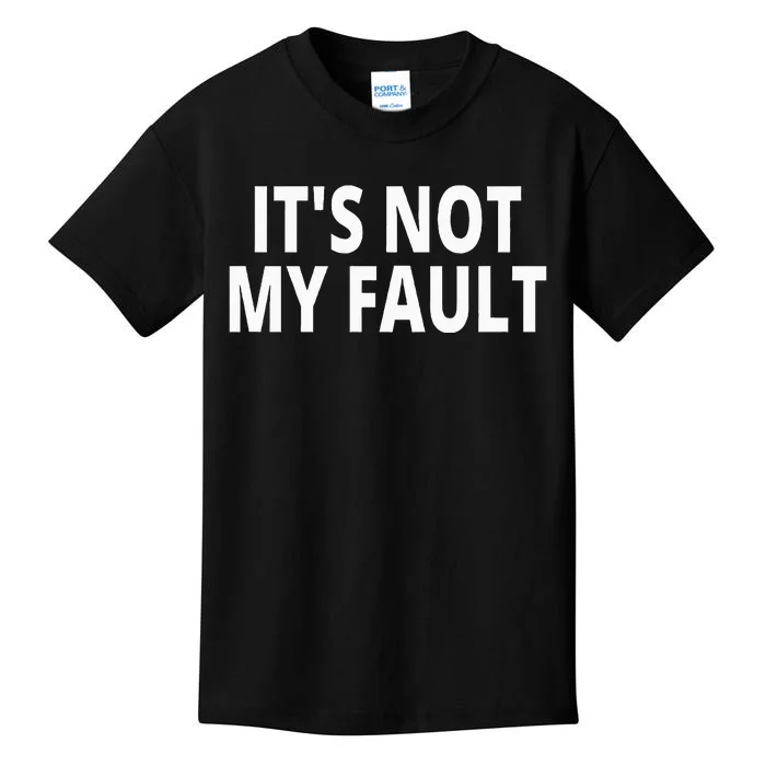 ItS Not My Fault Kids T-Shirt