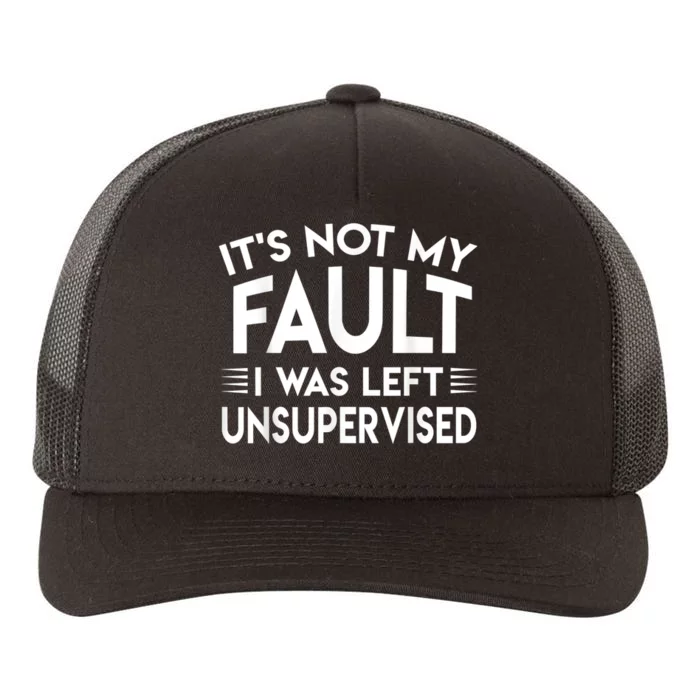 Its Not My Fault I Was Left Unsupervised Yupoong Adult 5-Panel Trucker Hat