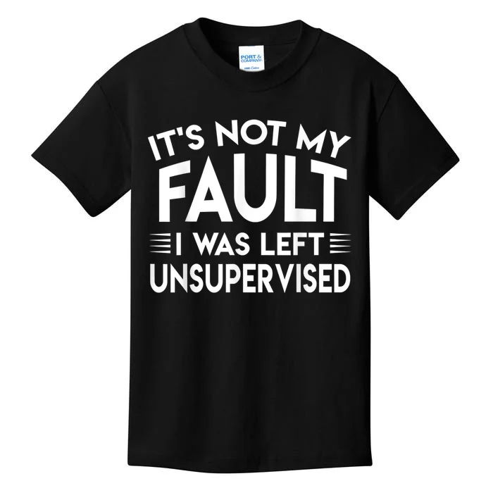 Its Not My Fault I Was Left Unsupervised Kids T-Shirt