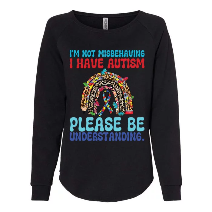 IM Not Misbehaving I Have Autism Please Be Understanding Gift Womens California Wash Sweatshirt