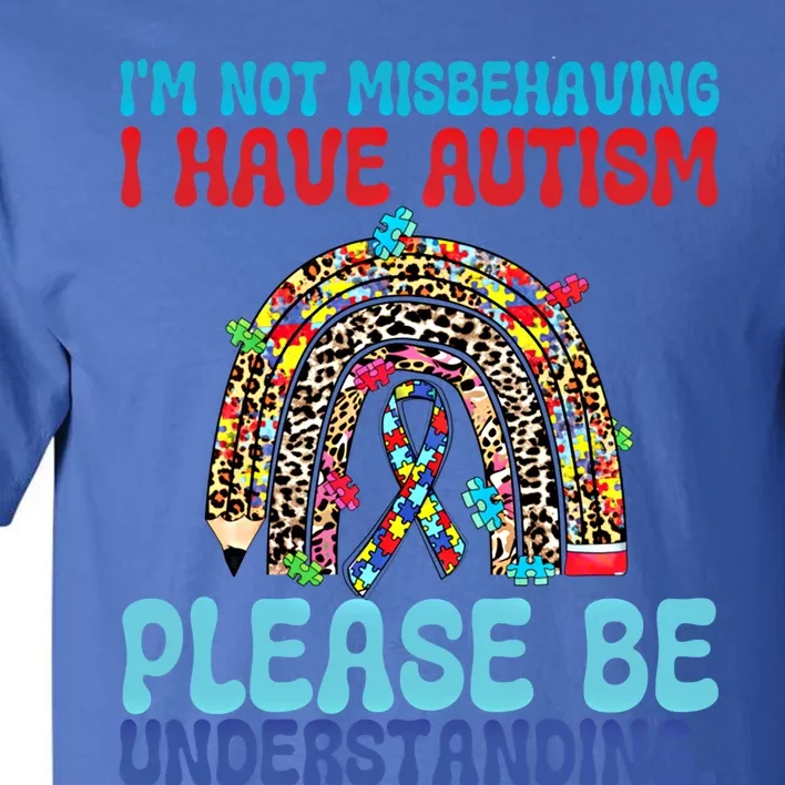 IM Not Misbehaving I Have Autism Please Be Understanding Gift Tall T-Shirt