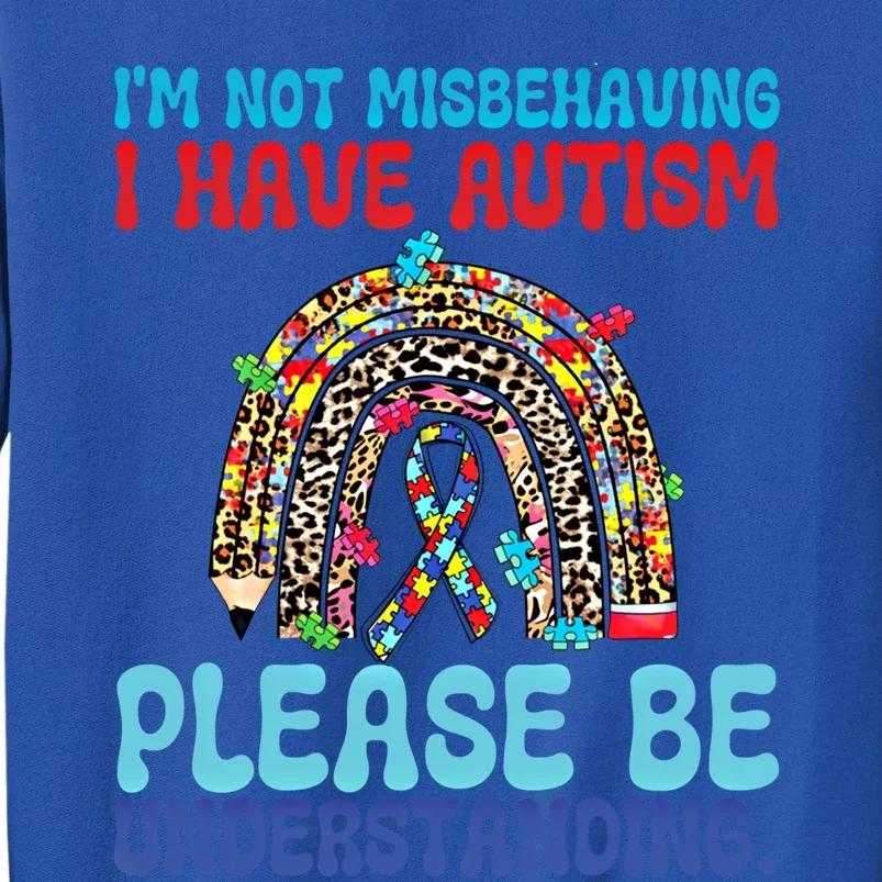 IM Not Misbehaving I Have Autism Please Be Understanding Gift Tall Sweatshirt