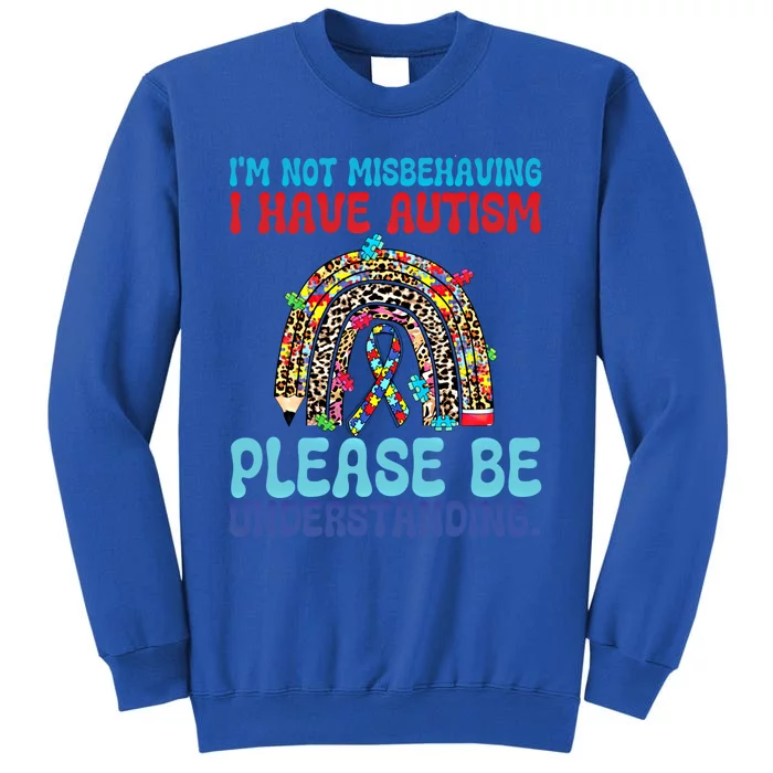 IM Not Misbehaving I Have Autism Please Be Understanding Gift Tall Sweatshirt