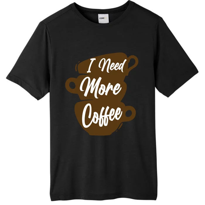 I Need More Coffee Funny Gift Idea For Coffee Lover ChromaSoft Performance T-Shirt