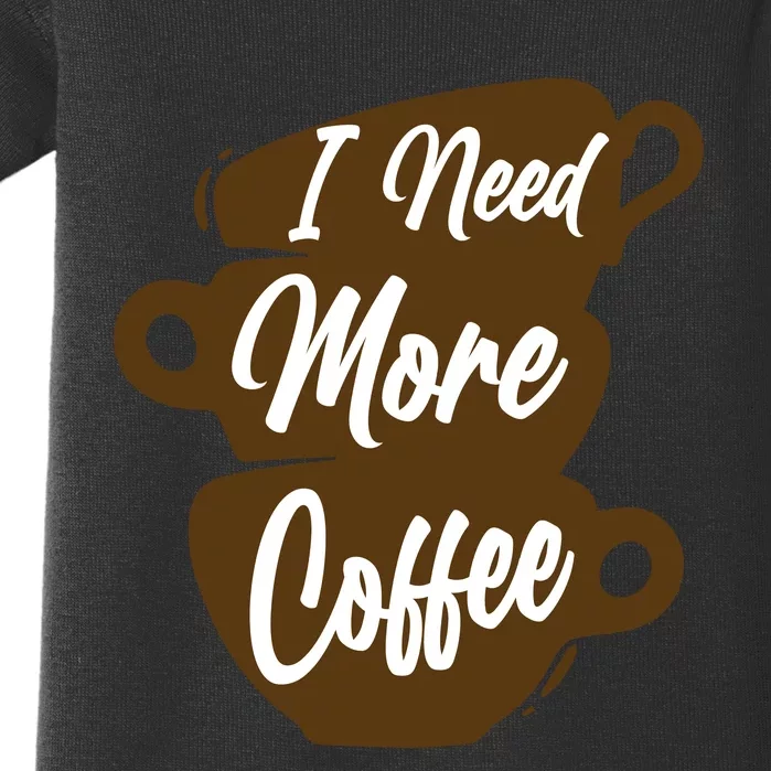 I Need More Coffee Funny Gift Idea For Coffee Lover Baby Bodysuit