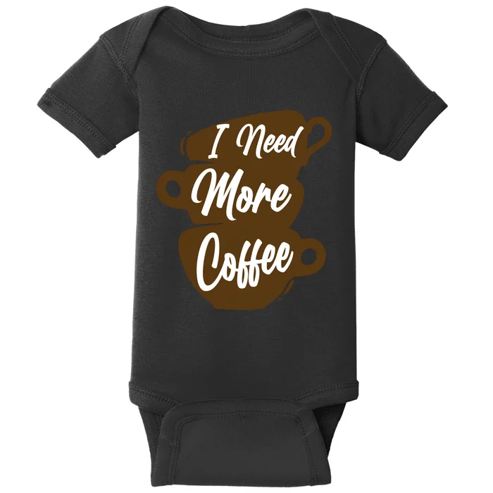 I Need More Coffee Funny Gift Idea For Coffee Lover Baby Bodysuit