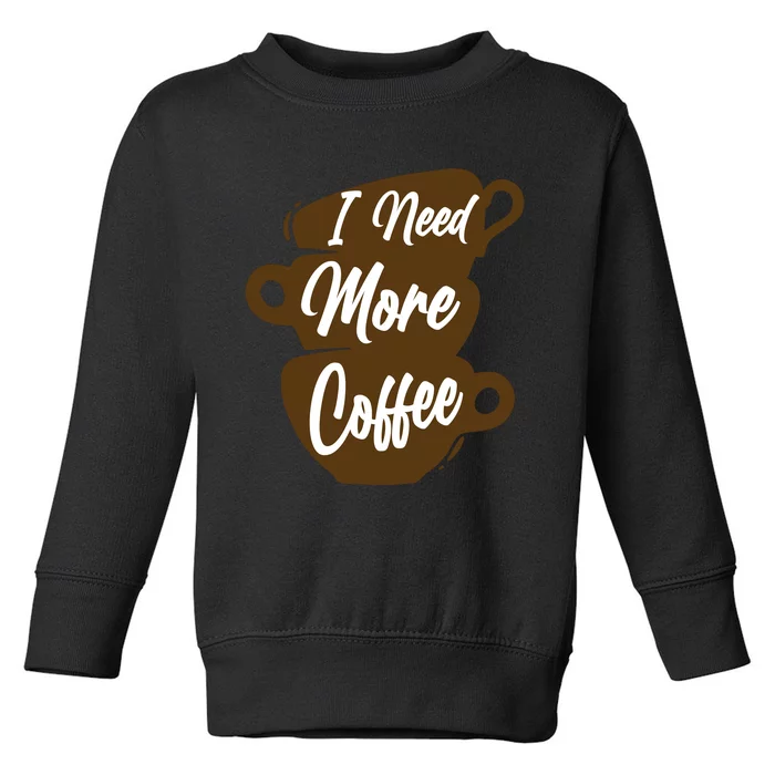 I Need More Coffee Funny Gift Idea For Coffee Lover Toddler Sweatshirt