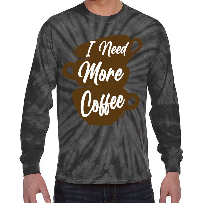 I Need More Coffee Funny Gift Idea For Coffee Lover Tie-Dye Long Sleeve Shirt