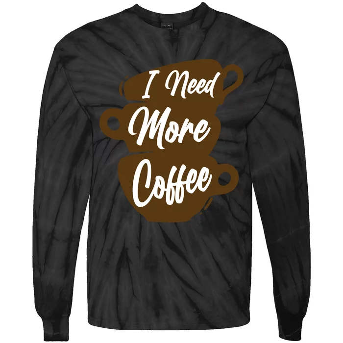 I Need More Coffee Funny Gift Idea For Coffee Lover Tie-Dye Long Sleeve Shirt