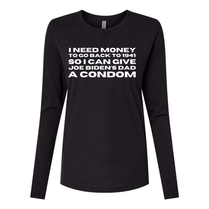 I Need Money To Go Back To 1941 So I Can Give Joe Bidens Dad A Condom Womens Cotton Relaxed Long Sleeve T-Shirt