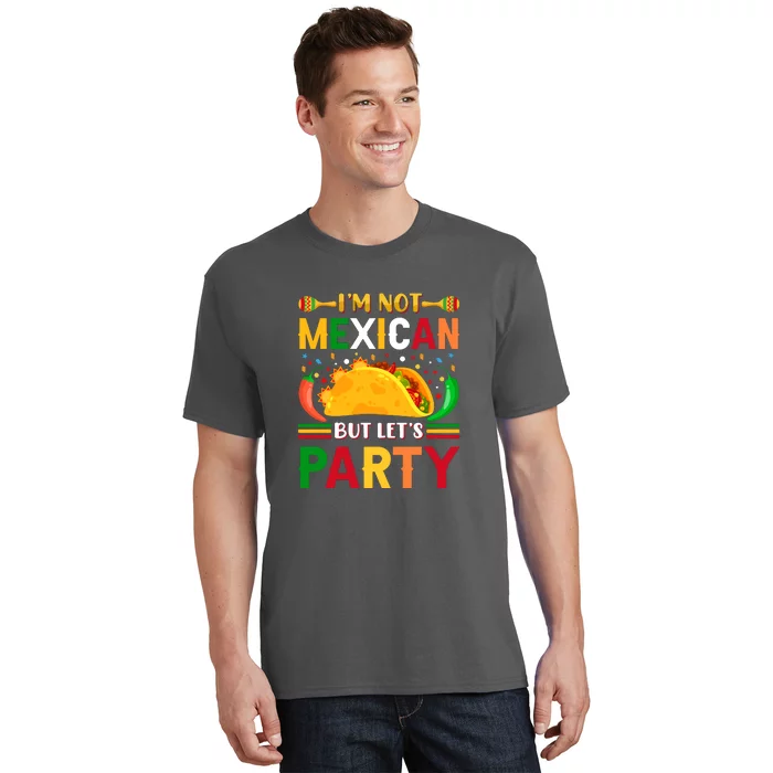 I'm Not Mexican But Lets Party Cinco De Mayo Gift T-Shirt