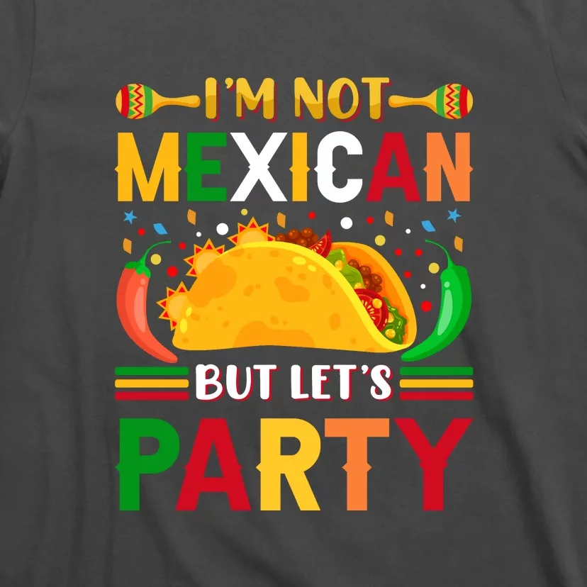 I'm Not Mexican But Lets Party Cinco De Mayo Gift T-Shirt