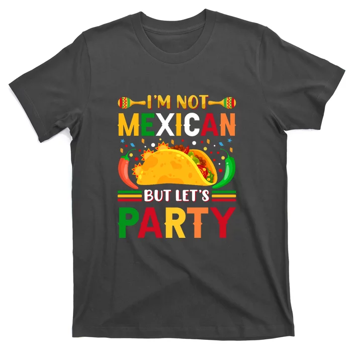 I'm Not Mexican But Lets Party Cinco De Mayo Gift T-Shirt