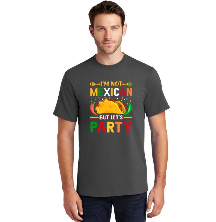 I'm Not Mexican But Lets Party Cinco De Mayo Gift Tall T-Shirt