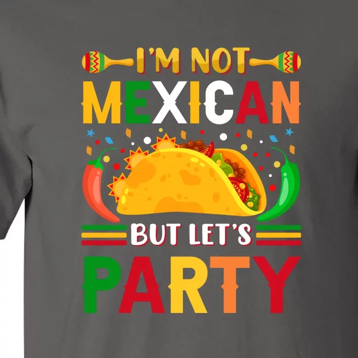 I'm Not Mexican But Lets Party Cinco De Mayo Gift Tall T-Shirt