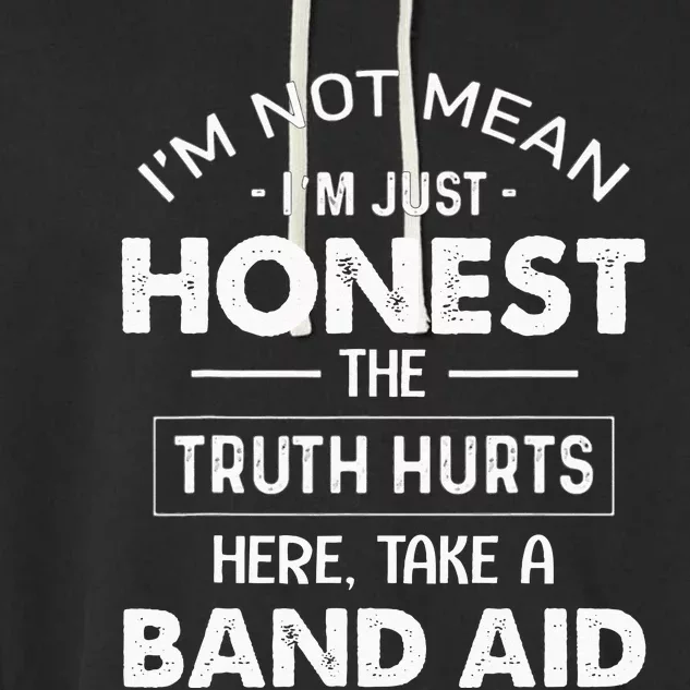 Im Not Mean Im Just Honest The Truth Hurts Here Garment-Dyed Fleece Hoodie