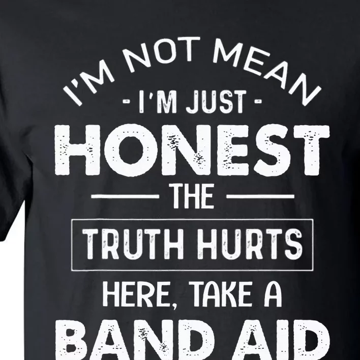 Im Not Mean Im Just Honest The Truth Hurts Here Tall T-Shirt