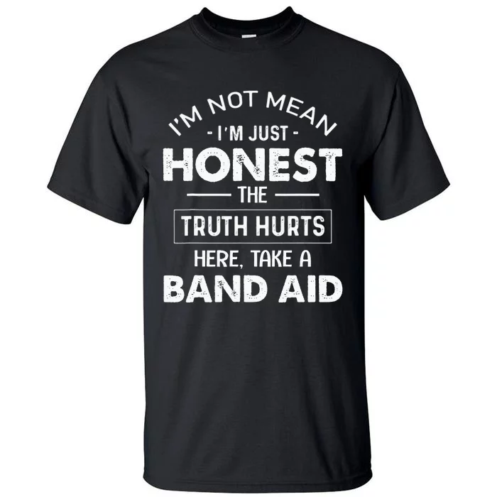 Im Not Mean Im Just Honest The Truth Hurts Here Tall T-Shirt