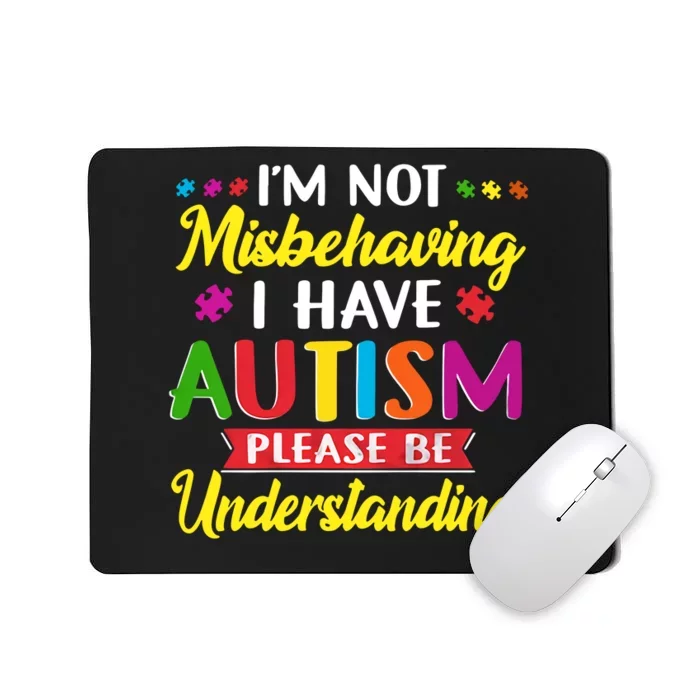 I'm Not Misbehaving I Have Autism Please Be Understanding Autism Awareness Month Mousepad