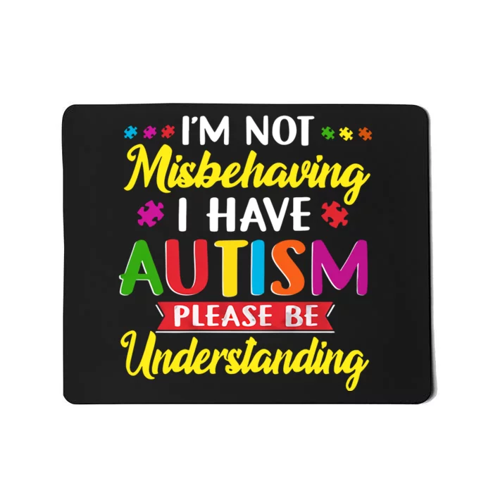 I'm Not Misbehaving I Have Autism Please Be Understanding Autism Awareness Month Mousepad