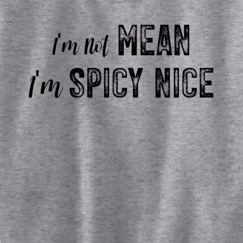 IM Not Mean IM Spicy Nice Funny Adult Humor Saying Kids Sweatshirt