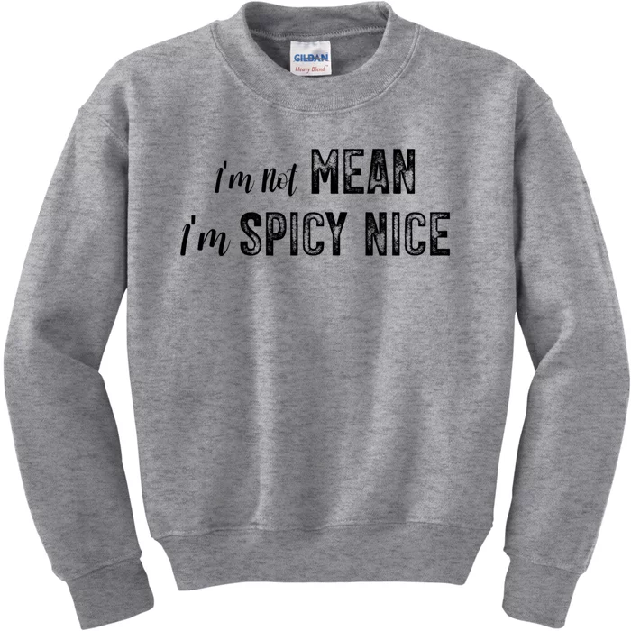 IM Not Mean IM Spicy Nice Funny Adult Humor Saying Kids Sweatshirt